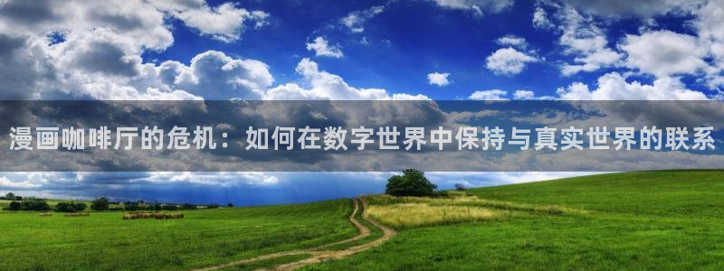 香蕉绯闻漫画：漫画咖啡厅的危机：如何在数字世界中保持与真实世界的联系