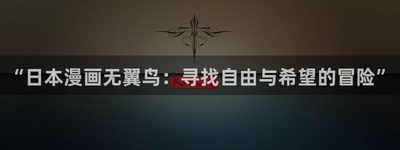 .香蕉漫画：“日本漫画无翼鸟：寻找自由与希望的冒险”