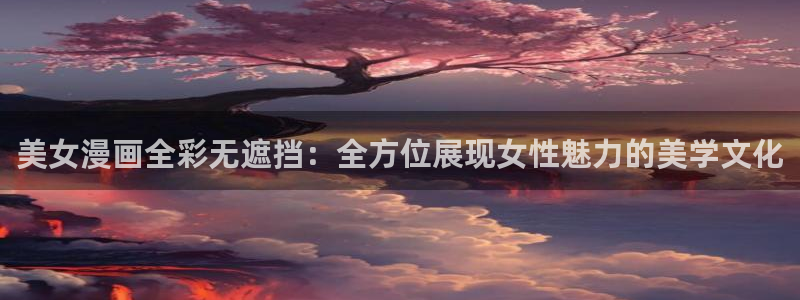 香蕉文化漫画在线阅读：美女漫画全彩无遮挡：全方位展现女性魅力的美学文化