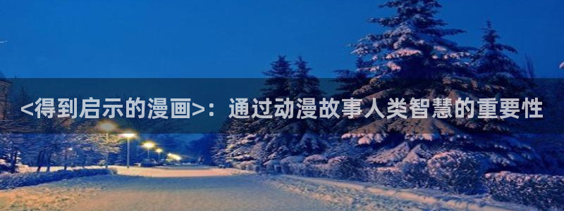 香蕉文化免费漫画怎么下载安装：<得到启示的漫画>：通过动漫故事人类智慧的重要性