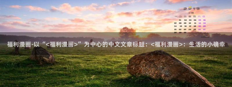 香蕉漫免费漫画入口首页漫画：福利漫画-以“<福利漫画>”为中心的中文文章标题：<福利漫画>：生活的小确幸