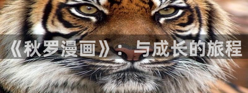 香蕉漫画在线免费：《秋罗漫画》：与成长的旅程